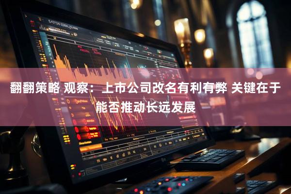 翻翻策略 观察：上市公司改名有利有弊 关键在于能否推动长远发展